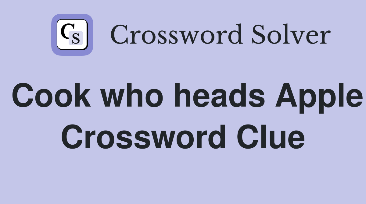 Cook who heads Apple Crossword Clue Answers Crossword Solver